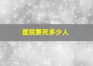 医院要死多少人