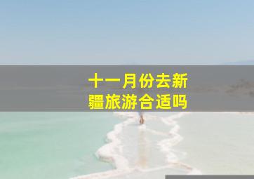 十一月份去新疆旅游合适吗