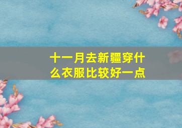 十一月去新疆穿什么衣服比较好一点