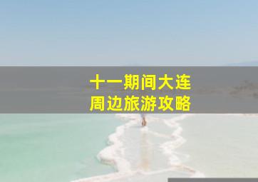 十一期间大连周边旅游攻略