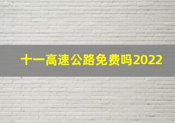 十一高速公路免费吗2022