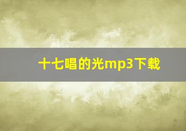 十七唱的光mp3下载