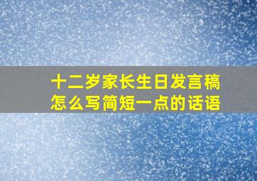 十二岁家长生日发言稿怎么写简短一点的话语