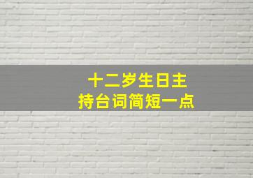 十二岁生日主持台词简短一点