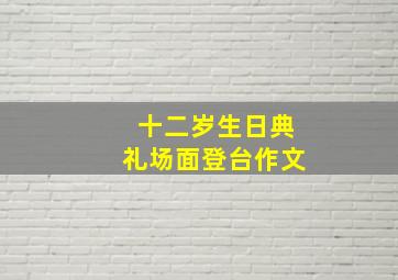 十二岁生日典礼场面登台作文