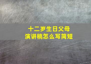 十二岁生日父母演讲稿怎么写简短