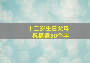 十二岁生日父母祝福语30个字