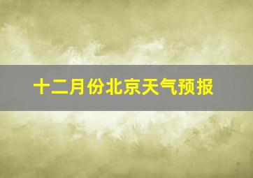 十二月份北京天气预报