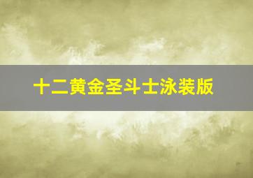 十二黄金圣斗士泳装版