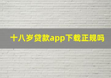 十八岁贷款app下载正规吗