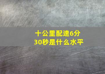 十公里配速6分30秒是什么水平