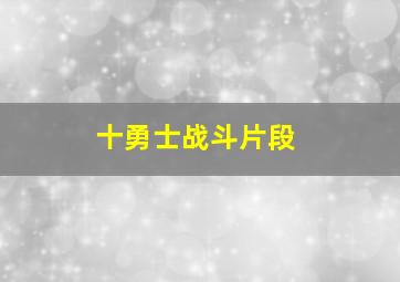 十勇士战斗片段