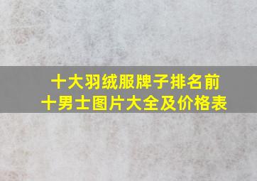 十大羽绒服牌子排名前十男士图片大全及价格表