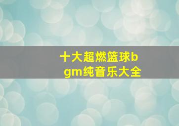 十大超燃篮球bgm纯音乐大全