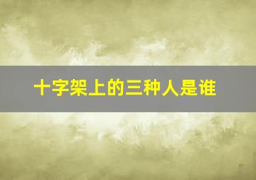 十字架上的三种人是谁