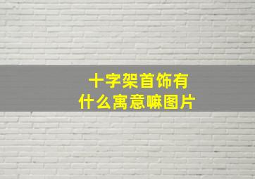 十字架首饰有什么寓意嘛图片