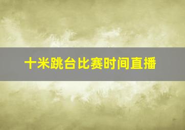 十米跳台比赛时间直播