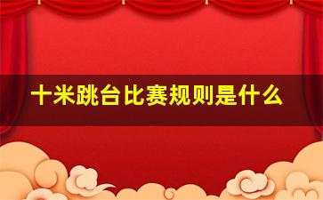 十米跳台比赛规则是什么