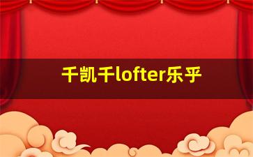 千凯千lofter乐乎