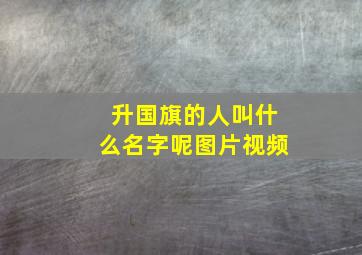 升国旗的人叫什么名字呢图片视频