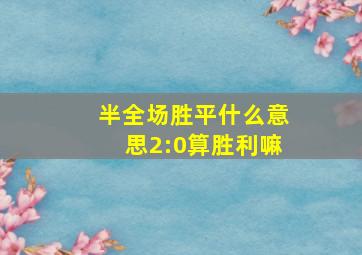 半全场胜平什么意思2:0算胜利嘛