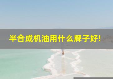 半合成机油用什么牌子好!