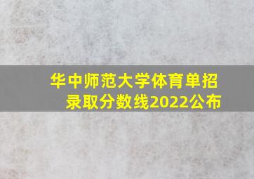 华中师范大学体育单招录取分数线2022公布