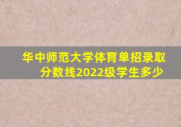 华中师范大学体育单招录取分数线2022级学生多少