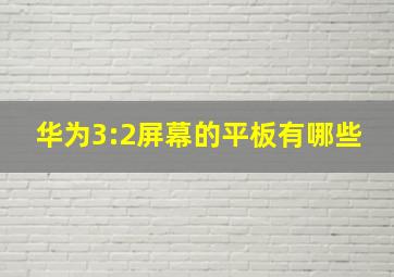 华为3:2屏幕的平板有哪些