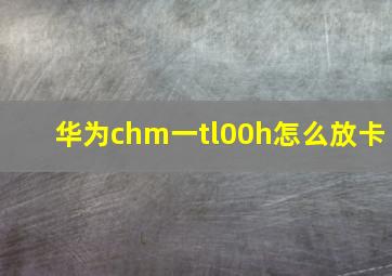 华为chm一tl00h怎么放卡