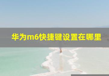 华为m6快捷键设置在哪里