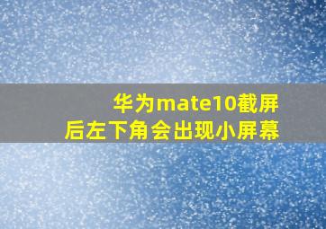 华为mate10截屏后左下角会出现小屏幕