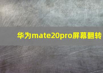 华为mate20pro屏幕翻转