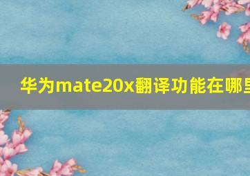 华为mate20x翻译功能在哪里