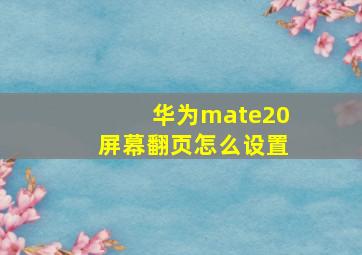 华为mate20屏幕翻页怎么设置