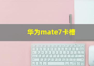 华为mate7卡槽