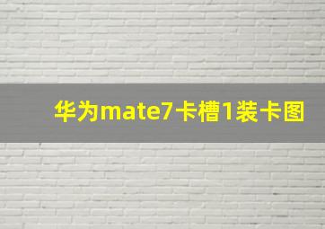 华为mate7卡槽1装卡图