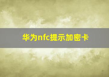 华为nfc提示加密卡