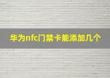 华为nfc门禁卡能添加几个