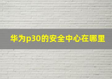 华为p30的安全中心在哪里