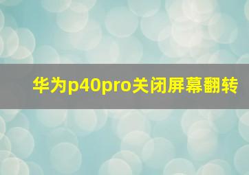 华为p40pro关闭屏幕翻转