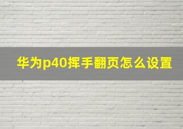 华为p40挥手翻页怎么设置