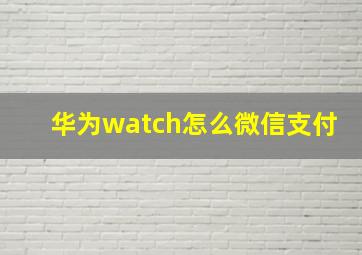 华为watch怎么微信支付