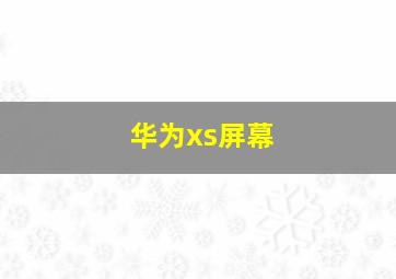 华为xs屏幕