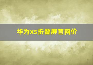 华为xs折叠屏官网价