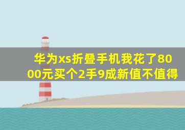 华为xs折叠手机我花了8000元买个2手9成新值不值得