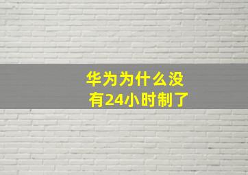 华为为什么没有24小时制了