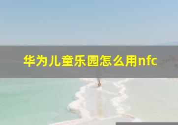 华为儿童乐园怎么用nfc