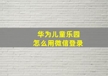 华为儿童乐园怎么用微信登录