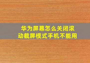 华为屏幕怎么关闭滚动截屏模式手机不能用